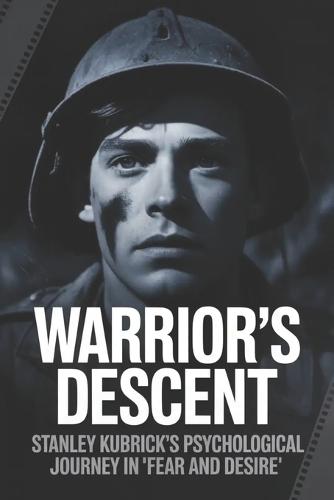 Warrior's Descent: Stanley Kubrick's Psychological Journey in 'Fear and Desire'