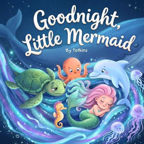 Goodnight, Little Mermaid: A Cozy Bedtime Story with Gentle Rhymes for Toddlers and Kids
