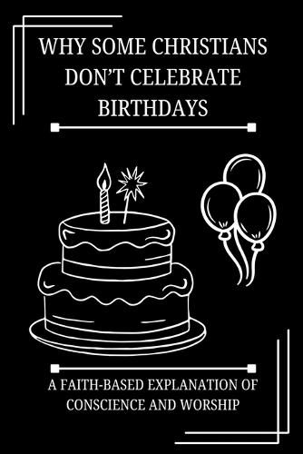 Why Some Christians Don't Celebrate Birthdays: A Faith-Based Explanation of Conscience and Worship