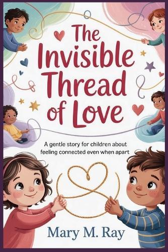 The Invisible Thread of Love: A Gentle Story for Children About Feeling Connected Even When Apart