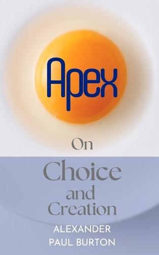 Apex: On Choice and Creation