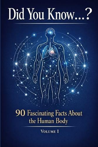 Did You Know...?: 90 Fascinating Facts About the Human Body