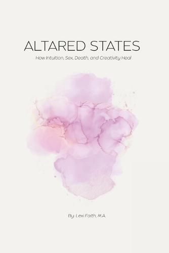 Altared States: How Intuition, Sex, Death, and Creativity Heal
