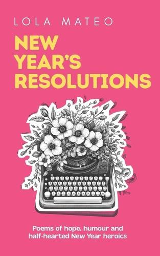 New Year's Resolutions: A collection of 30 poems about the hope, humour, and half-hearted heroics of a New Year