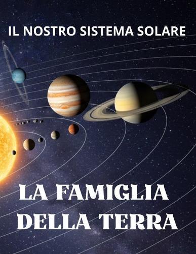 La Famiglia della Terra: Il Nostro Sistema Solare - una prima lettura tutto in maiuscolo - per bimbi dai 6 anni