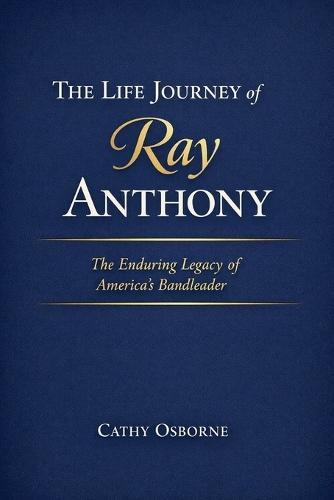 The Life Journey of Ray Anthony: The Enduring Legacy of America's Bandleader