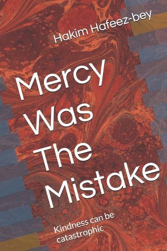 Mercy Was The Mistake: Kindness can be catastrophic