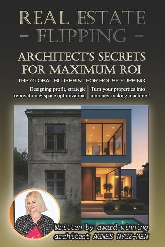 Real Estate Flipping: Architect's Secrets for Maximum ROI: The global blueprint for house flipping: Designing profit, Strategic Renovation and Space Optimization. Turn your properties into a money-making machine.