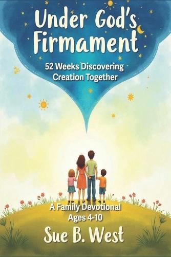 Under God's Firmament: 52 Weeks Discovering Creation Together - A Family Devotional