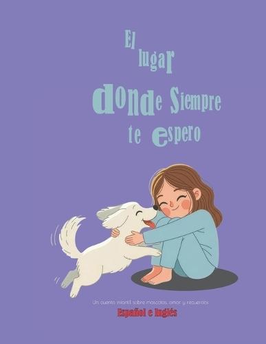 El lugar donde siempre te espero; Un cuento infantil sobre mascotas, amor y recuerdos: libro bilingüe español e inglés para niños