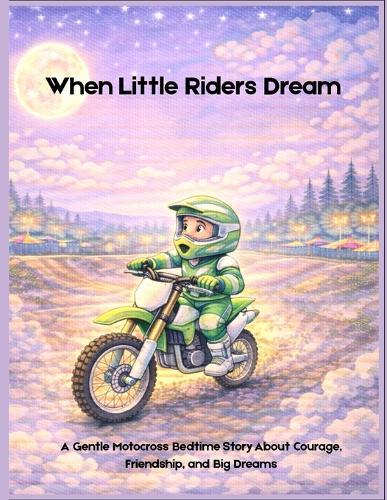 When Little Riders Dream: A Gentle Motocross Bedtime Story About Courage, Friendship, and Big Dreams