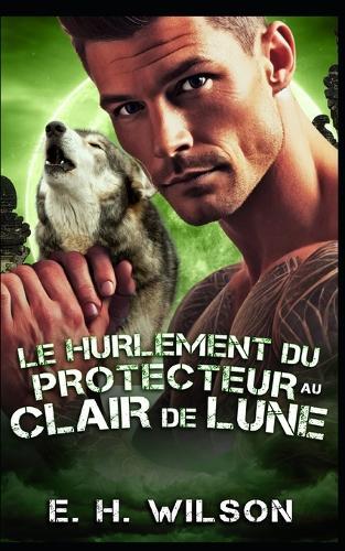 Le hurlement du Protecteur au clair de lune: Une romance de proximité forcée avec un protecteur de meute