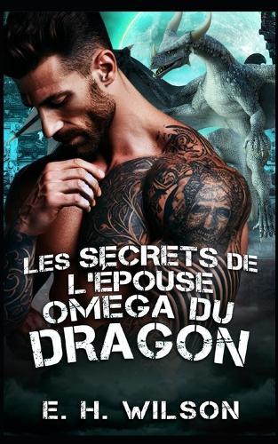 Les secrets de l'épouse Oméga du Dragon: Une romance métamorphe dragon Omega Redemption