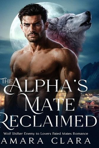 The Alpha's Mate Reclaimed: A Wolf Shifter Enemy to Lovers Fated Mates Story
