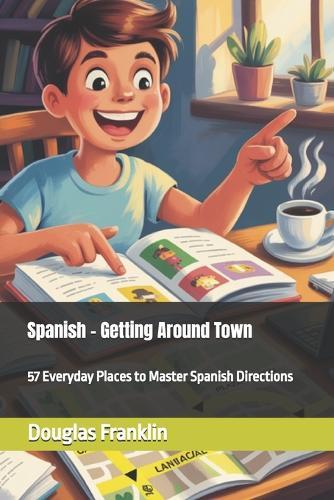 Spanish - Getting Around Town: 57 Everyday Places to Master Spanish Directions