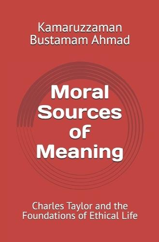 Moral Sources of Meaning: Charles Taylor and the Foundations of Ethical Life