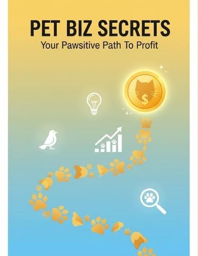 Pet Biz Secrets: Your Pawsitive Path To Profit