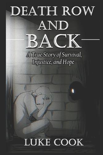Death Row and Back: A True Story of Survival, Injustice, and Hope