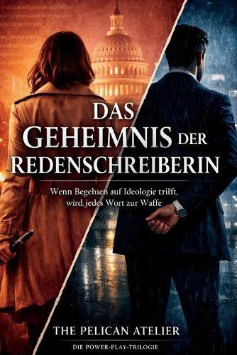 Das Geheimnis der Redenschreiberin: Wenn Begehren auf Ideologie trifft, wird jedes Wort zur Waffe.