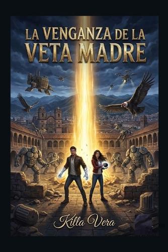 La Venganza de la Veta Madre: Crónicas de Yuraq Pukara II: Magia ancestral y misterio en el Cusco