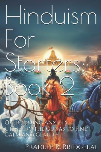 Hinduism for Starters: Book 2: Overcoming Anxiety: Utilizing Gunas to Find Calm and Clarity