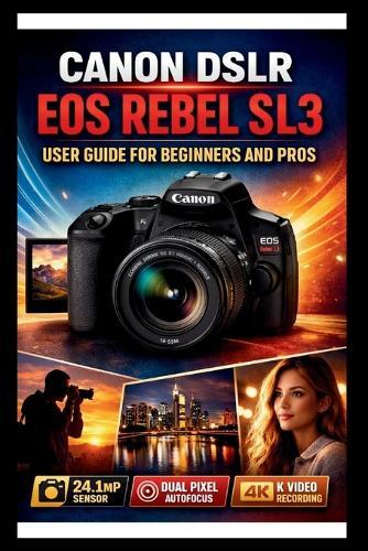 Canon Eos Rebel Sl3 User Guide For Beginners And Pros: Step-by-step techniques to transform your photography from beginners to experts, master the 24.1mp CMOS sensor and 4k video recording.
