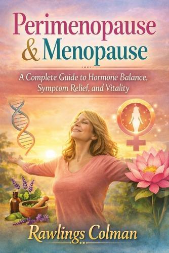 Perimenopause & Menopause: A Complete Guide to Hormone Balance, Symptom Relief, and Vitality