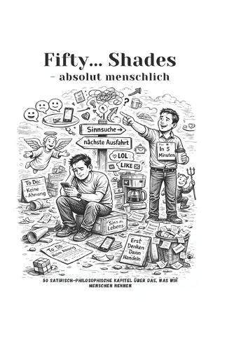 Fifty...Shades - absolut menschlich: 50 satirisch-philosophische Kapitel über das, was wir Menschen nennen