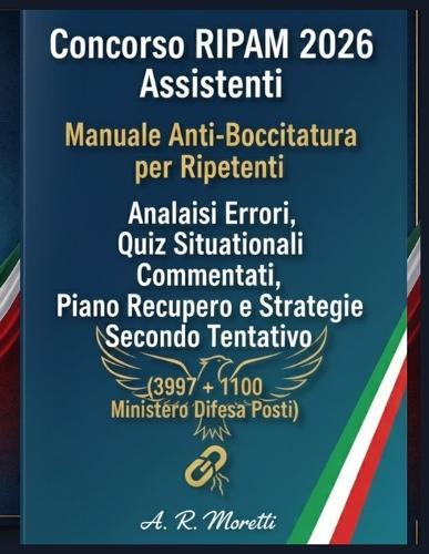 Concorso RIPAM 2026 Assistenti: Manuale Anti-Bocciatura per Ripetenti: Analisi Errori, Quiz Situazionali Commentati, Piano Recupero e Strategie Secondo Tentativo (3997 + 1100 Ministero Difesa Posti)