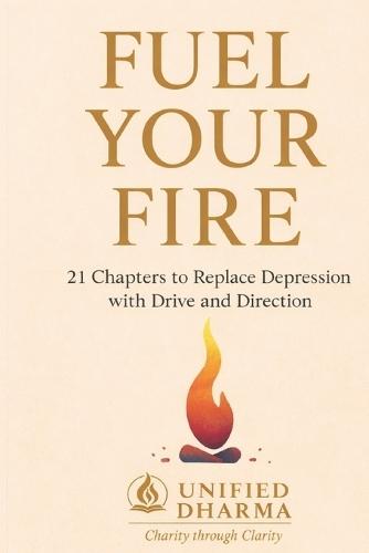 Fuel Your Fire: 21 Chapters to Replace Depression with Drive and Direction