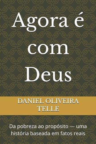 Agora é com Deus: Da pobreza ao propósito - uma história baseada em fatos reais