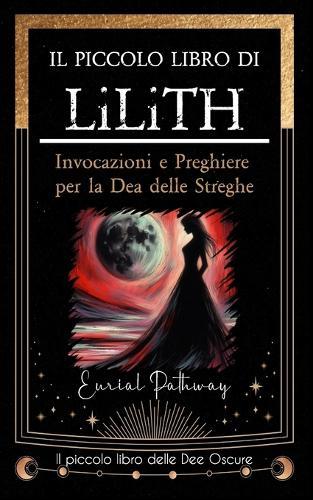 Il piccolo libro di Lilith: Invocazioni e preghiere per la dea delle streghe