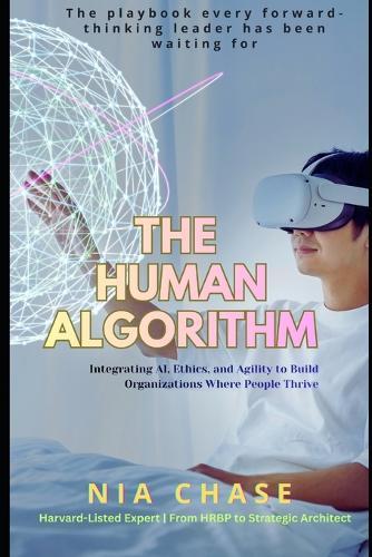 The Human Algorithm: Integrating AI, Ethics and Agility to build organizations where people thrive