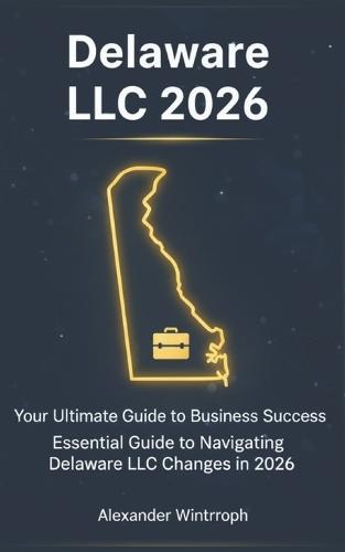 Delaware LLC 2026: Your Ultimate Guide to Business Success: Essential Guide to Navigating Delaware LLC Changes in 2026