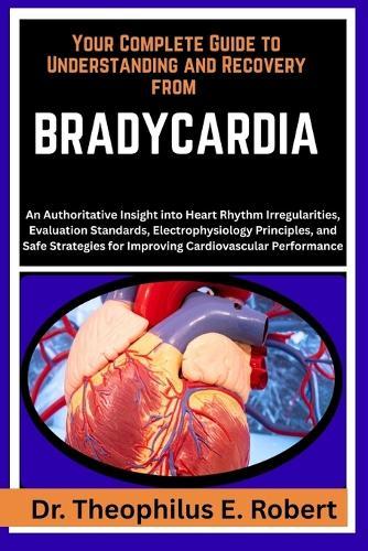 Your Complete Guide to Understanding and Recovery from Bradycardia: An Authoritative Insight into Heart Rhythm Irregularities, Evaluation Standards, Electrophysiology Principles, and Safe Strategies for Improving Cardiovascular Performance