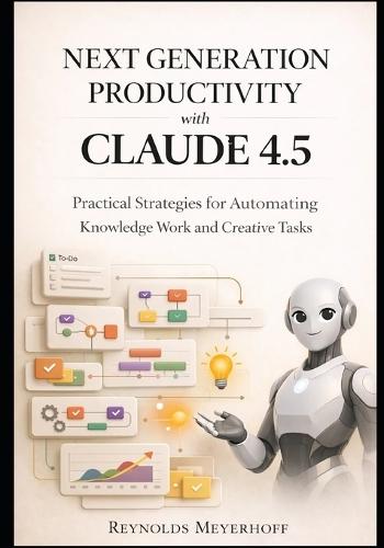 Next-Generation Productivity with Claude 4.5: Practical Strategies for Automating Knowledge Work and Creative Tasks