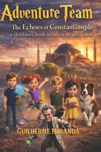 A children's book to take kids off screens: Adventure Team: The Echoes of Constantinople