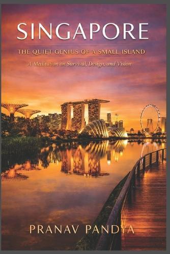 Singapore the Quiet Genius of a Small Island: A Meditation on Survival, Design, and Vision