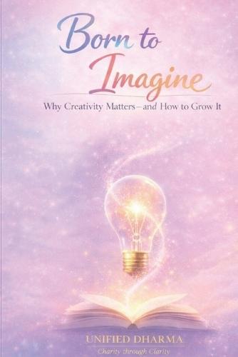 Born to Imagine: Why Creativity Matters-and How to Grow It