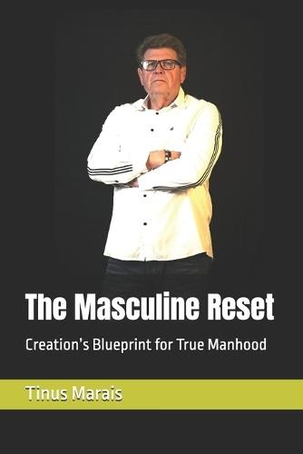 The Masculine Reset: Creation's Blueprint for True Manhood