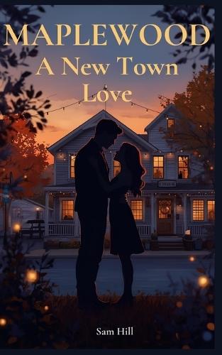 MAPLEWOOD A New Town Love: A Small Town Love Story, New To Town