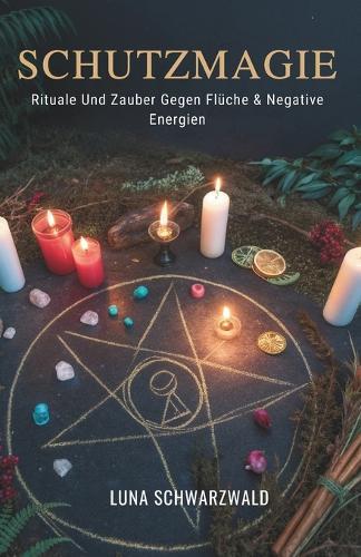 Schutzmagie: Rituale Und Zauber Gegen Flüche & Negative Energien