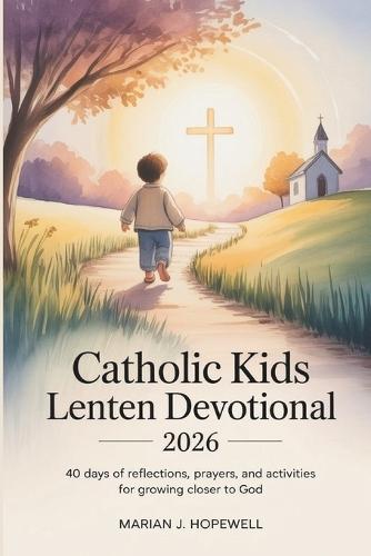 Catholic Kids Lenten Devotional 2026: 40-Days of Reflections, Prayers, and Activities for Growing Closer to God