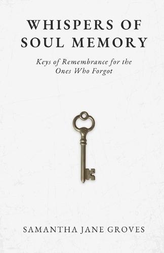 Whispers of Soul Memory: Keys of Remembrance for the Ones Who Forgot
