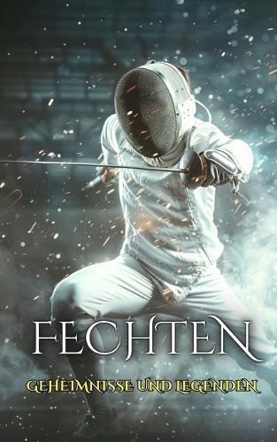 Fechten: Geheimnisse und Legenden
