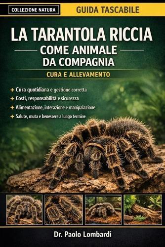La Tarantola Riccia come Animale da Compagnia (Cura e Allevamento): La Guida Definitiva Alla Tarantola Con I Capelli Ricci Cura, Costi, Alimentazione, Interazione, Toelettatura, Formazione Sulla Salute E Altro Ancora