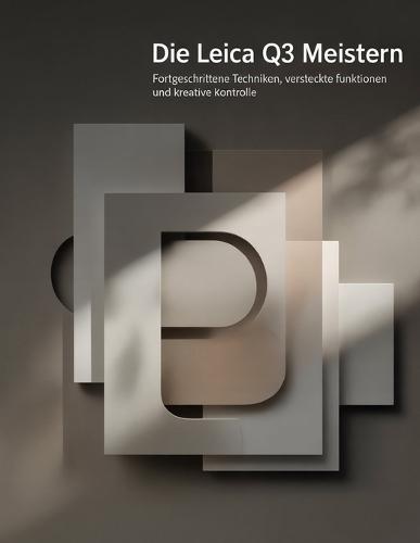 Die Leica Q3 meistern: Fortgeschrittene Techniken, versteckte Funktionen und kreative Kontrolle