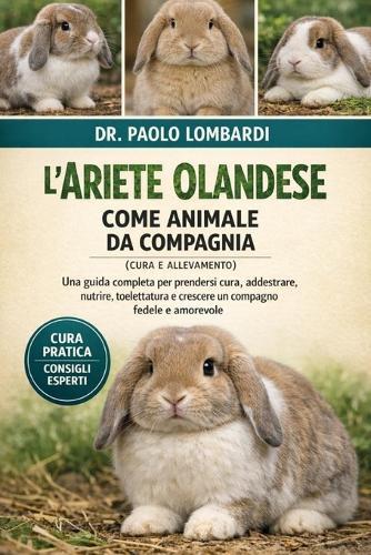 L'Ariete Olandese come Animale da Compagnia (Cura e Allevamento): Una guida completa per prendersi cura, addestrare, nutrire, toelettatura e crescere un compagno fedele e amorevole