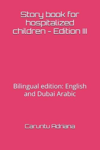 Story book for hospitalized children - Edition III: Bilingual edition: English and Dubai Arabic