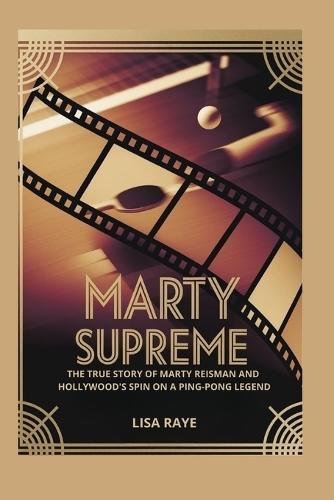 Marty Supreme: The True Story of Marty Reisman and Hollywood's Spin on a Ping-Pong Legend